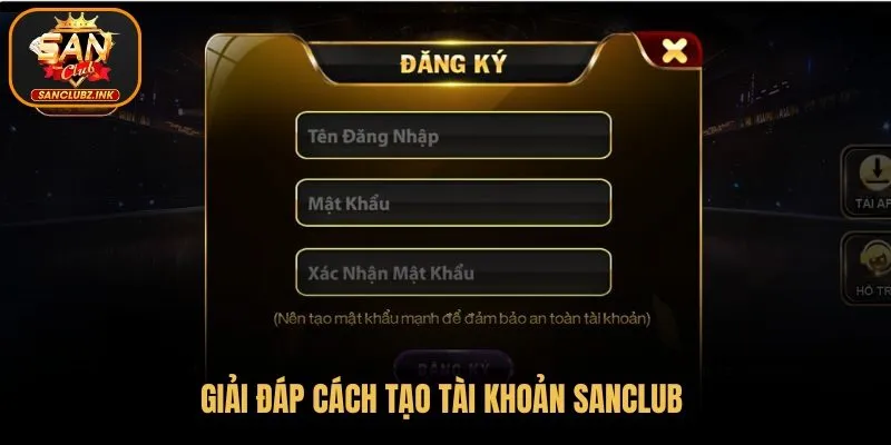 Tạo tài khoản chơi game thế nào là câu hỏi thường gặp tại SanClub 